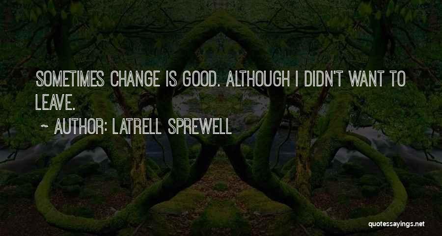 Latrell Sprewell Quotes: Sometimes Change Is Good. Although I Didn't Want To Leave.