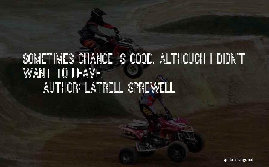 Latrell Sprewell Quotes: Sometimes Change Is Good. Although I Didn't Want To Leave.