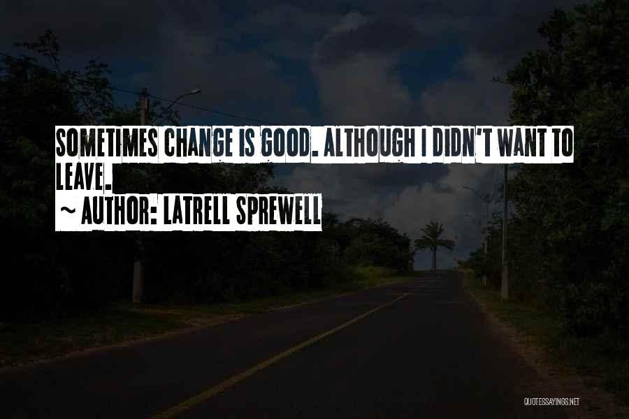 Latrell Sprewell Quotes: Sometimes Change Is Good. Although I Didn't Want To Leave.