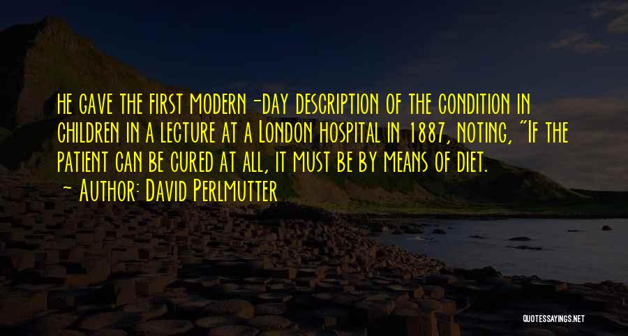 David Perlmutter Quotes: He Gave The First Modern-day Description Of The Condition In Children In A Lecture At A London Hospital In 1887,