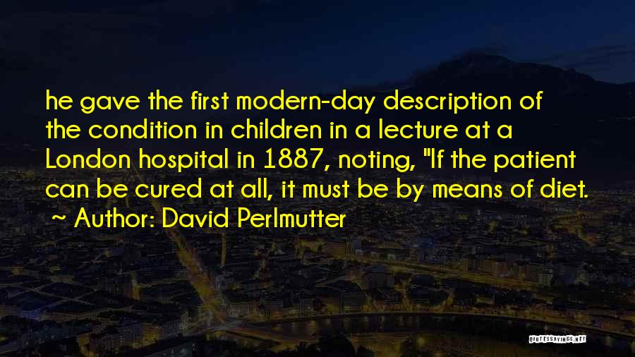 David Perlmutter Quotes: He Gave The First Modern-day Description Of The Condition In Children In A Lecture At A London Hospital In 1887,