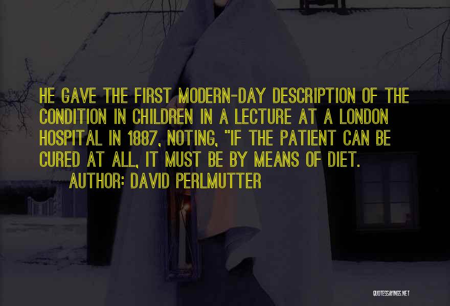 David Perlmutter Quotes: He Gave The First Modern-day Description Of The Condition In Children In A Lecture At A London Hospital In 1887,