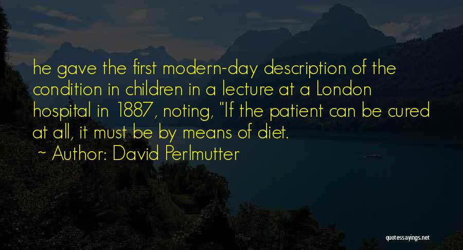 David Perlmutter Quotes: He Gave The First Modern-day Description Of The Condition In Children In A Lecture At A London Hospital In 1887,