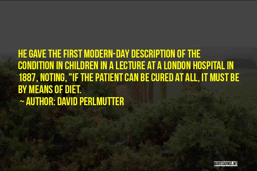 David Perlmutter Quotes: He Gave The First Modern-day Description Of The Condition In Children In A Lecture At A London Hospital In 1887,