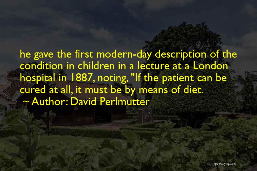 David Perlmutter Quotes: He Gave The First Modern-day Description Of The Condition In Children In A Lecture At A London Hospital In 1887,