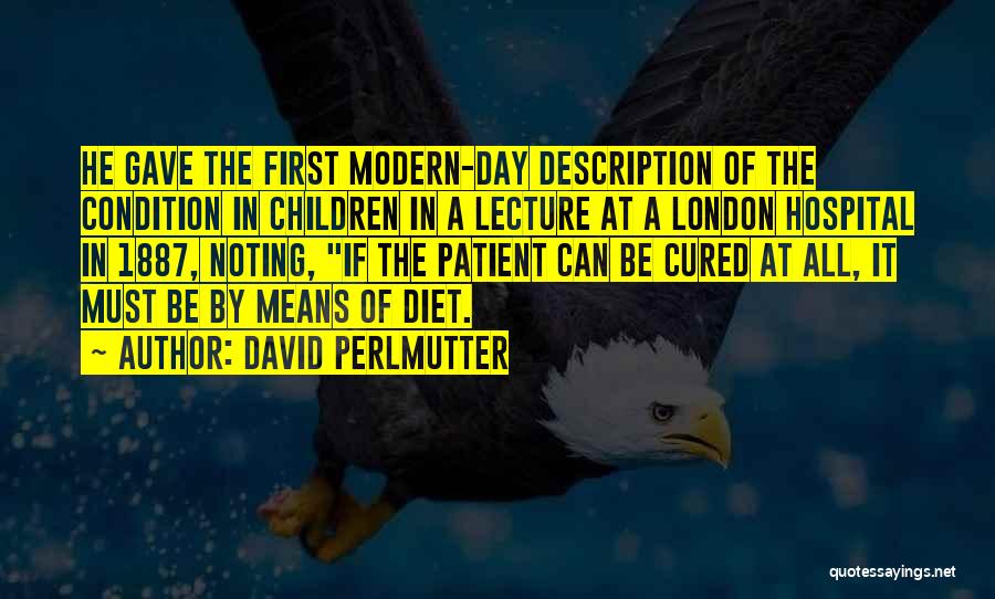 David Perlmutter Quotes: He Gave The First Modern-day Description Of The Condition In Children In A Lecture At A London Hospital In 1887,