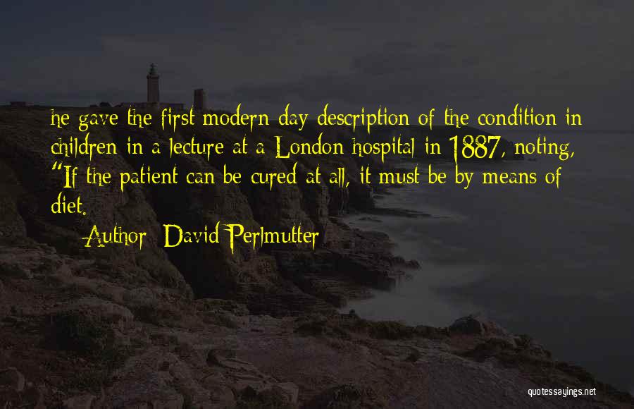 David Perlmutter Quotes: He Gave The First Modern-day Description Of The Condition In Children In A Lecture At A London Hospital In 1887,