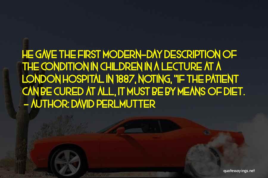 David Perlmutter Quotes: He Gave The First Modern-day Description Of The Condition In Children In A Lecture At A London Hospital In 1887,