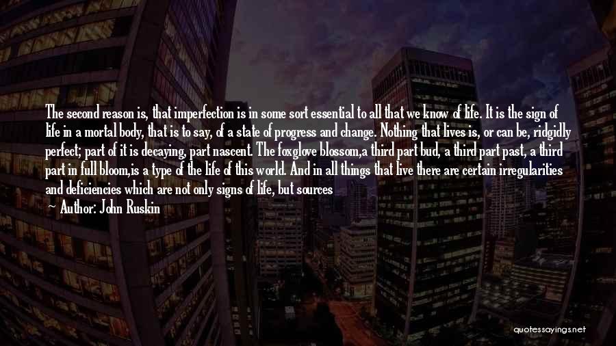 John Ruskin Quotes: The Second Reason Is, That Imperfection Is In Some Sort Essential To All That We Know Of Life. It Is