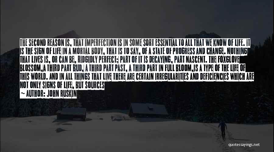 John Ruskin Quotes: The Second Reason Is, That Imperfection Is In Some Sort Essential To All That We Know Of Life. It Is