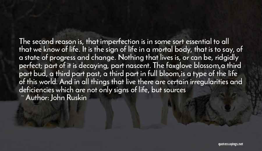 John Ruskin Quotes: The Second Reason Is, That Imperfection Is In Some Sort Essential To All That We Know Of Life. It Is