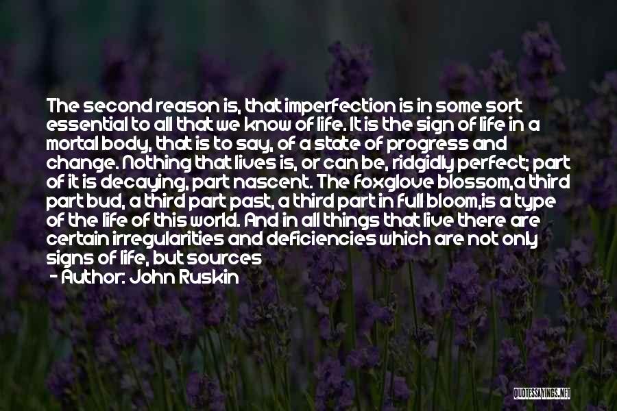 John Ruskin Quotes: The Second Reason Is, That Imperfection Is In Some Sort Essential To All That We Know Of Life. It Is