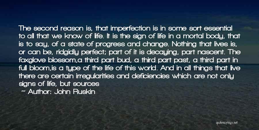 John Ruskin Quotes: The Second Reason Is, That Imperfection Is In Some Sort Essential To All That We Know Of Life. It Is