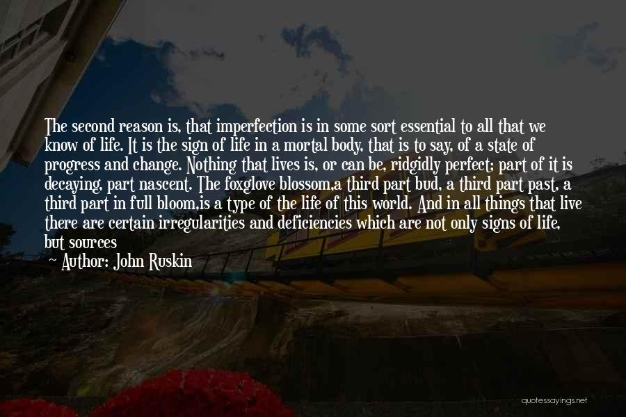 John Ruskin Quotes: The Second Reason Is, That Imperfection Is In Some Sort Essential To All That We Know Of Life. It Is