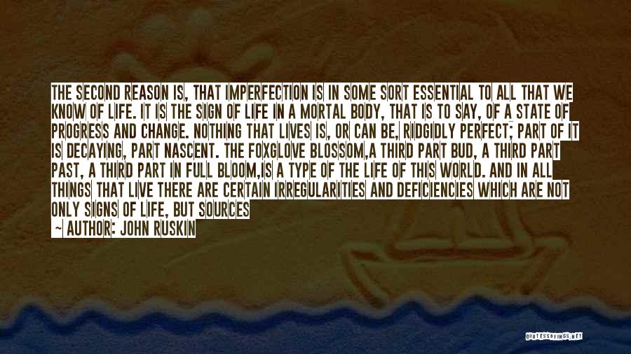 John Ruskin Quotes: The Second Reason Is, That Imperfection Is In Some Sort Essential To All That We Know Of Life. It Is