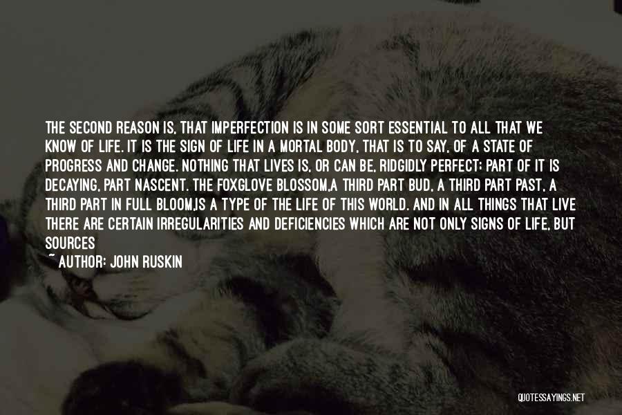 John Ruskin Quotes: The Second Reason Is, That Imperfection Is In Some Sort Essential To All That We Know Of Life. It Is