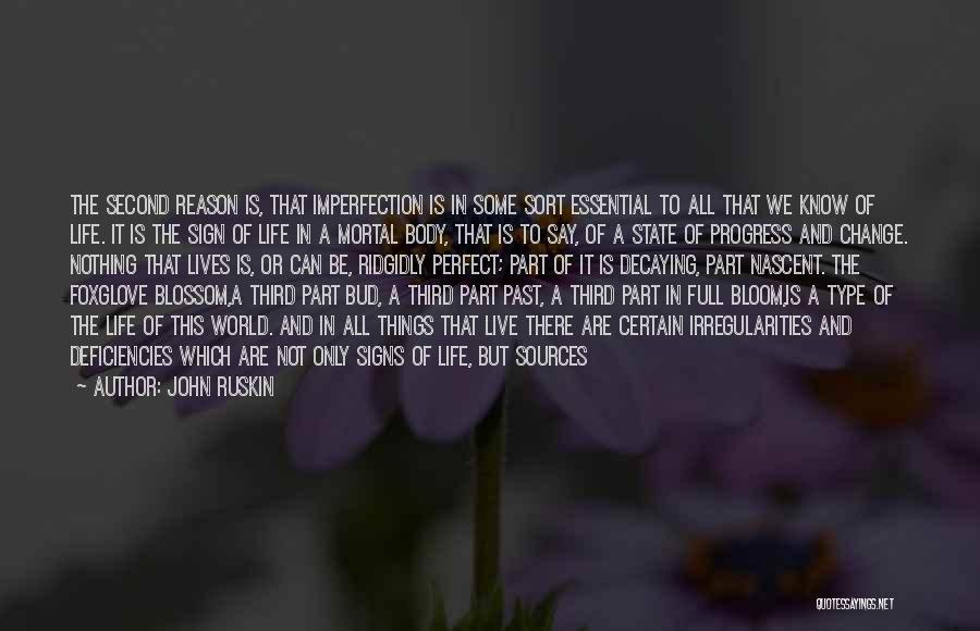 John Ruskin Quotes: The Second Reason Is, That Imperfection Is In Some Sort Essential To All That We Know Of Life. It Is