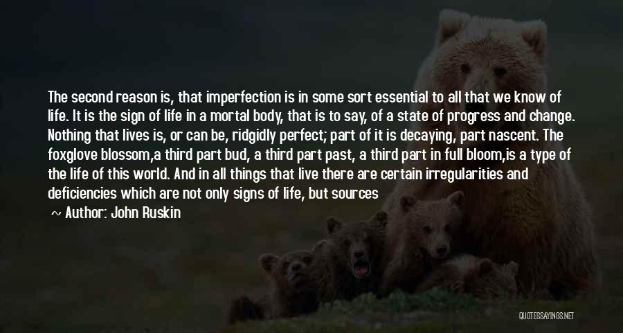 John Ruskin Quotes: The Second Reason Is, That Imperfection Is In Some Sort Essential To All That We Know Of Life. It Is