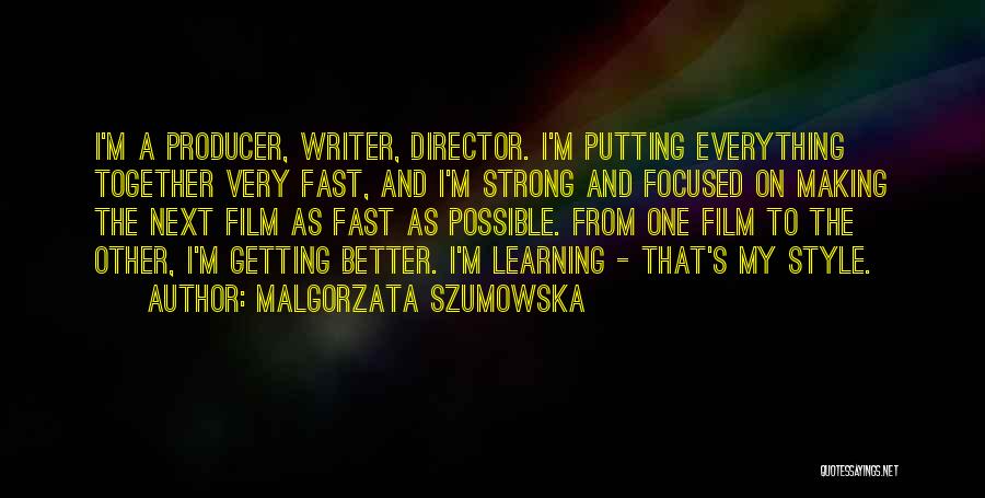 Malgorzata Szumowska Quotes: I'm A Producer, Writer, Director. I'm Putting Everything Together Very Fast, And I'm Strong And Focused On Making The Next