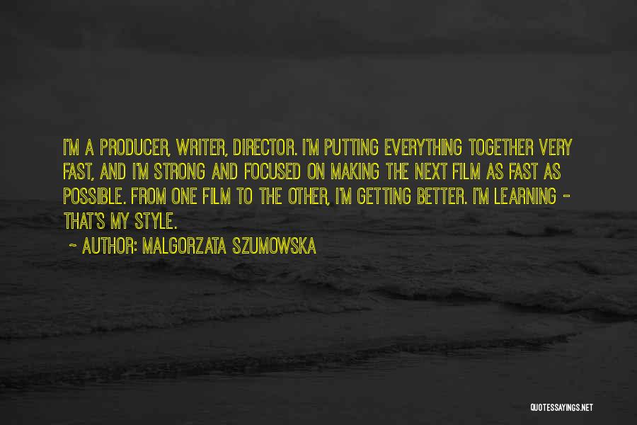 Malgorzata Szumowska Quotes: I'm A Producer, Writer, Director. I'm Putting Everything Together Very Fast, And I'm Strong And Focused On Making The Next