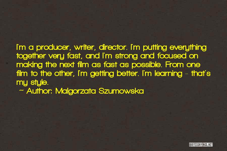 Malgorzata Szumowska Quotes: I'm A Producer, Writer, Director. I'm Putting Everything Together Very Fast, And I'm Strong And Focused On Making The Next