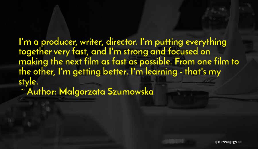Malgorzata Szumowska Quotes: I'm A Producer, Writer, Director. I'm Putting Everything Together Very Fast, And I'm Strong And Focused On Making The Next