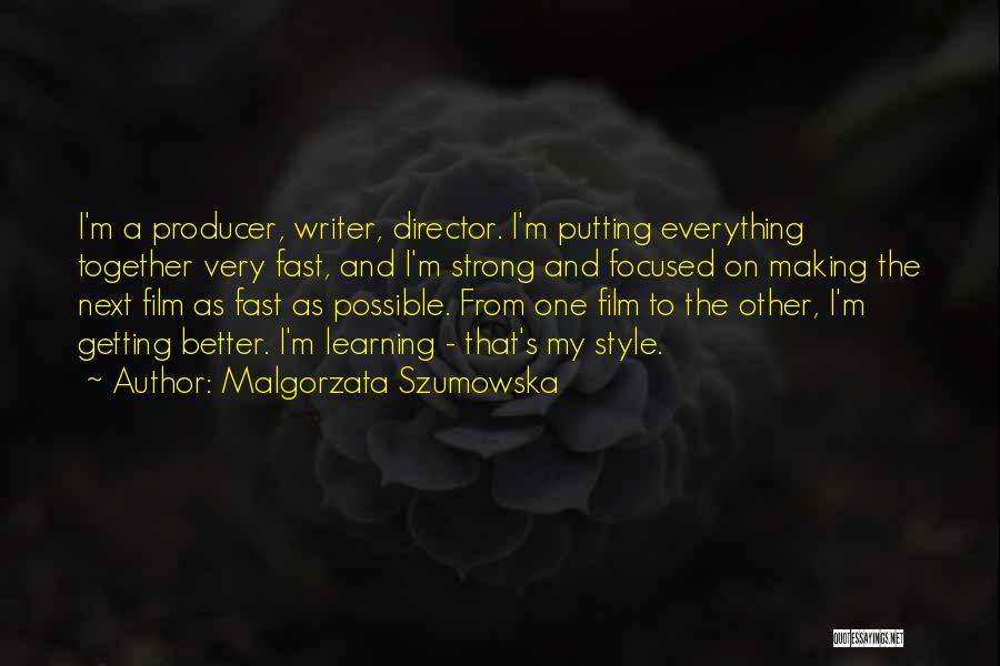 Malgorzata Szumowska Quotes: I'm A Producer, Writer, Director. I'm Putting Everything Together Very Fast, And I'm Strong And Focused On Making The Next