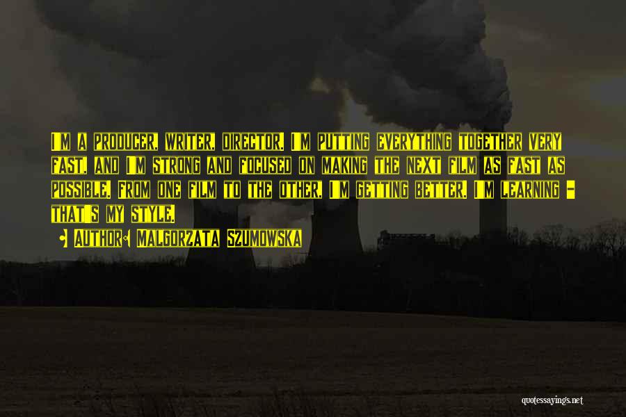 Malgorzata Szumowska Quotes: I'm A Producer, Writer, Director. I'm Putting Everything Together Very Fast, And I'm Strong And Focused On Making The Next