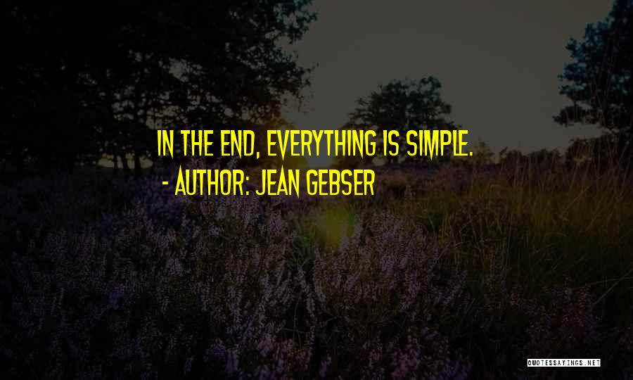 Jean Gebser Quotes: In The End, Everything Is Simple.