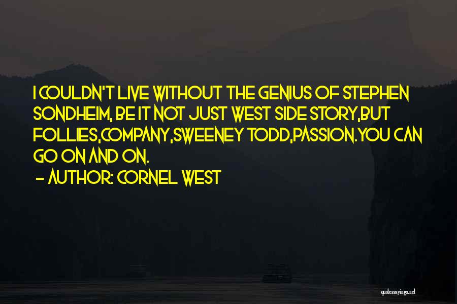 Cornel West Quotes: I Couldn't Live Without The Genius Of Stephen Sondheim, Be It Not Just West Side Story,but Follies,company,sweeney Todd,passion.you Can Go