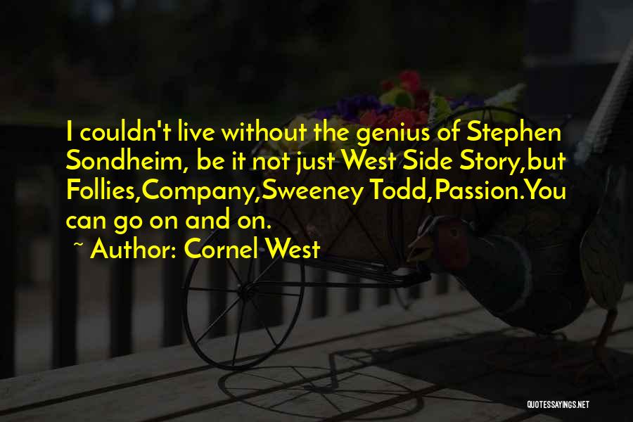 Cornel West Quotes: I Couldn't Live Without The Genius Of Stephen Sondheim, Be It Not Just West Side Story,but Follies,company,sweeney Todd,passion.you Can Go