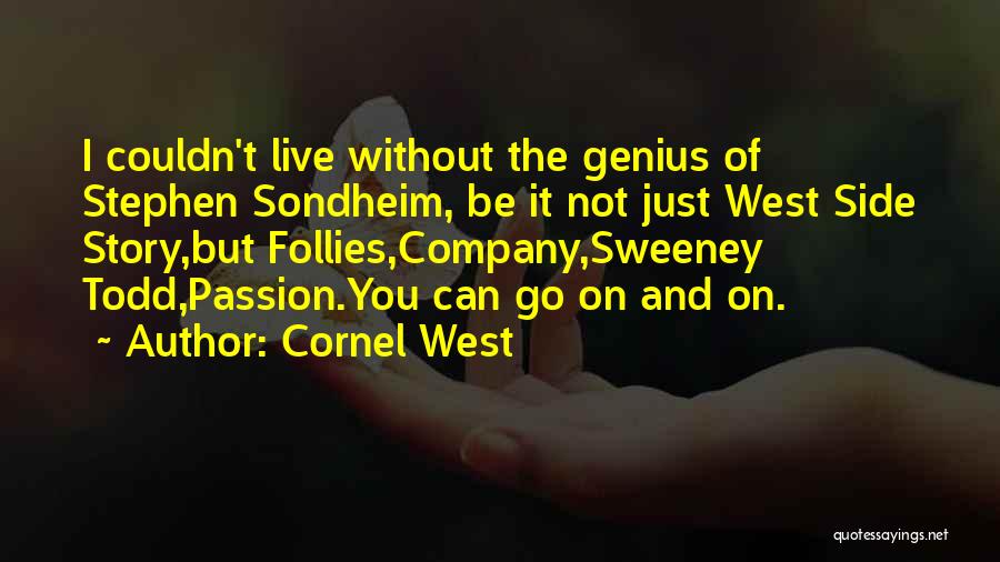Cornel West Quotes: I Couldn't Live Without The Genius Of Stephen Sondheim, Be It Not Just West Side Story,but Follies,company,sweeney Todd,passion.you Can Go