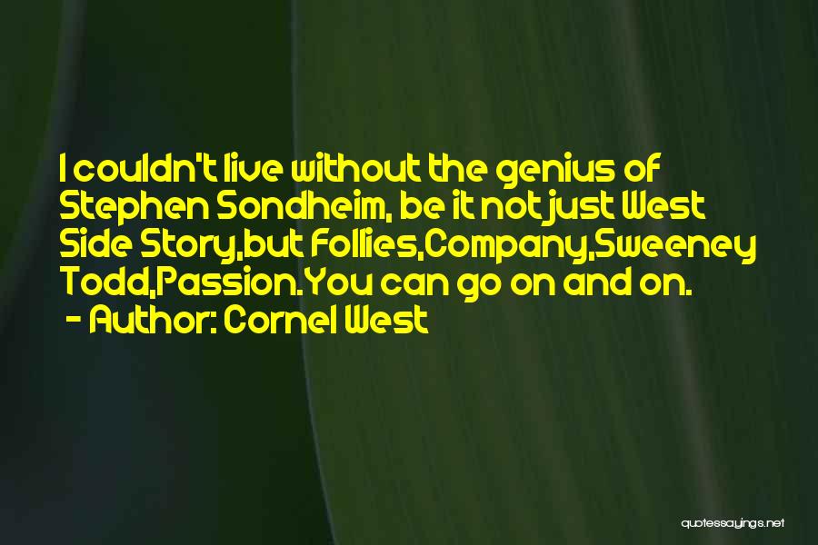 Cornel West Quotes: I Couldn't Live Without The Genius Of Stephen Sondheim, Be It Not Just West Side Story,but Follies,company,sweeney Todd,passion.you Can Go