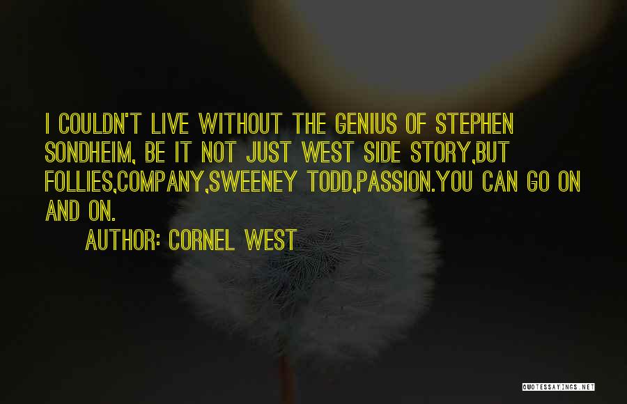 Cornel West Quotes: I Couldn't Live Without The Genius Of Stephen Sondheim, Be It Not Just West Side Story,but Follies,company,sweeney Todd,passion.you Can Go