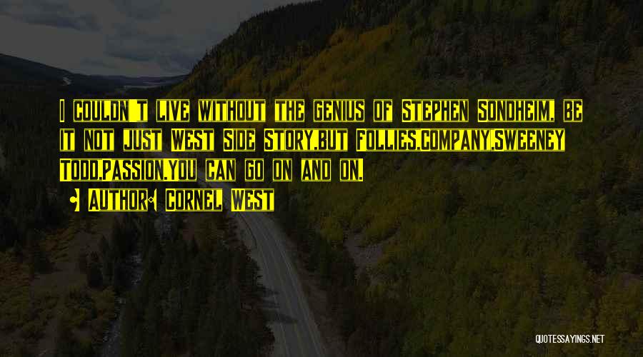 Cornel West Quotes: I Couldn't Live Without The Genius Of Stephen Sondheim, Be It Not Just West Side Story,but Follies,company,sweeney Todd,passion.you Can Go