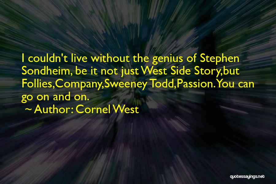 Cornel West Quotes: I Couldn't Live Without The Genius Of Stephen Sondheim, Be It Not Just West Side Story,but Follies,company,sweeney Todd,passion.you Can Go