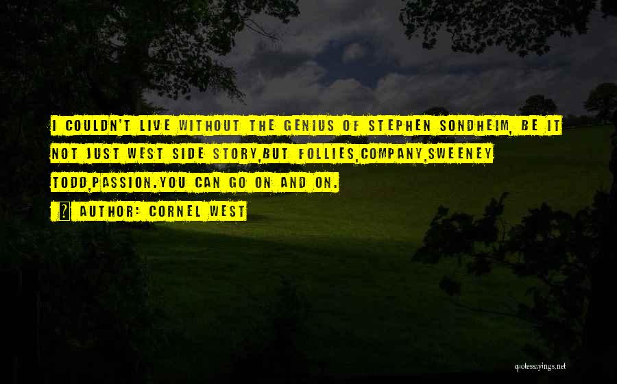Cornel West Quotes: I Couldn't Live Without The Genius Of Stephen Sondheim, Be It Not Just West Side Story,but Follies,company,sweeney Todd,passion.you Can Go