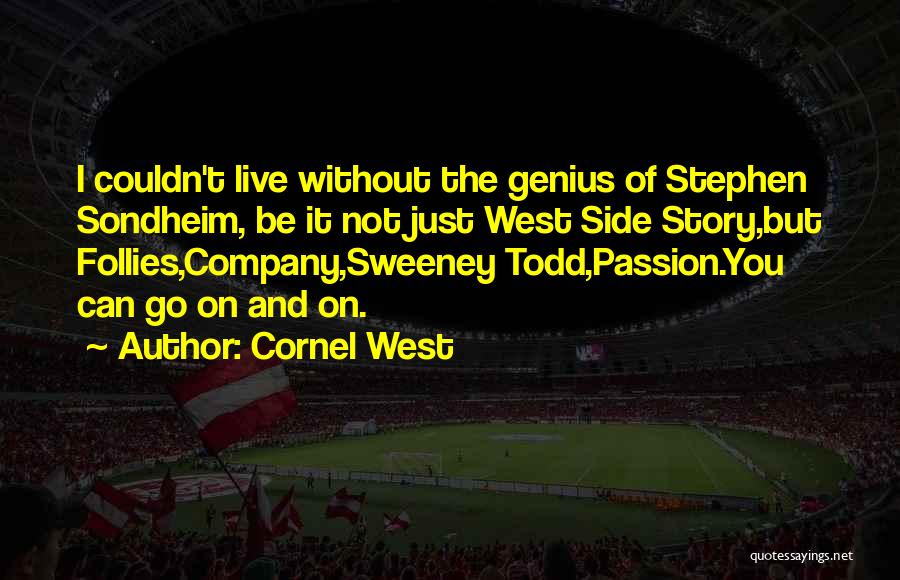 Cornel West Quotes: I Couldn't Live Without The Genius Of Stephen Sondheim, Be It Not Just West Side Story,but Follies,company,sweeney Todd,passion.you Can Go