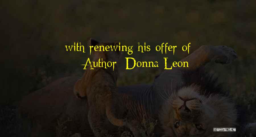 Donna Leon Quotes: With Renewing His Offer Of