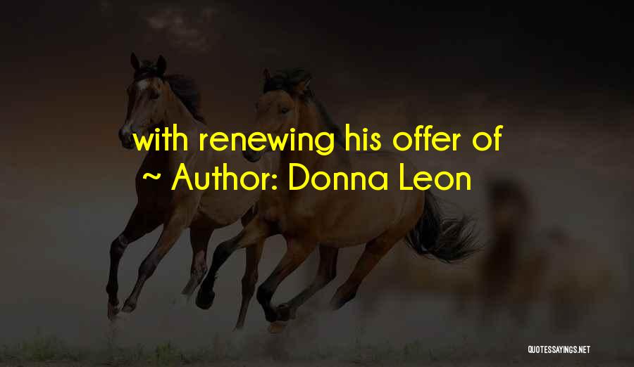 Donna Leon Quotes: With Renewing His Offer Of