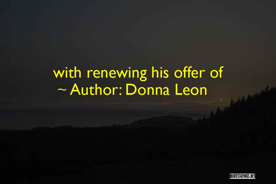 Donna Leon Quotes: With Renewing His Offer Of