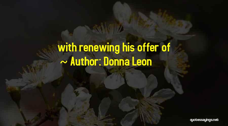 Donna Leon Quotes: With Renewing His Offer Of