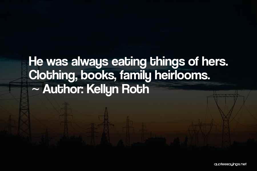 Kellyn Roth Quotes: He Was Always Eating Things Of Hers. Clothing, Books, Family Heirlooms.