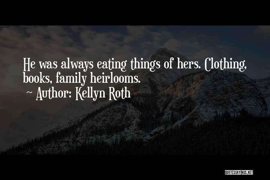 Kellyn Roth Quotes: He Was Always Eating Things Of Hers. Clothing, Books, Family Heirlooms.