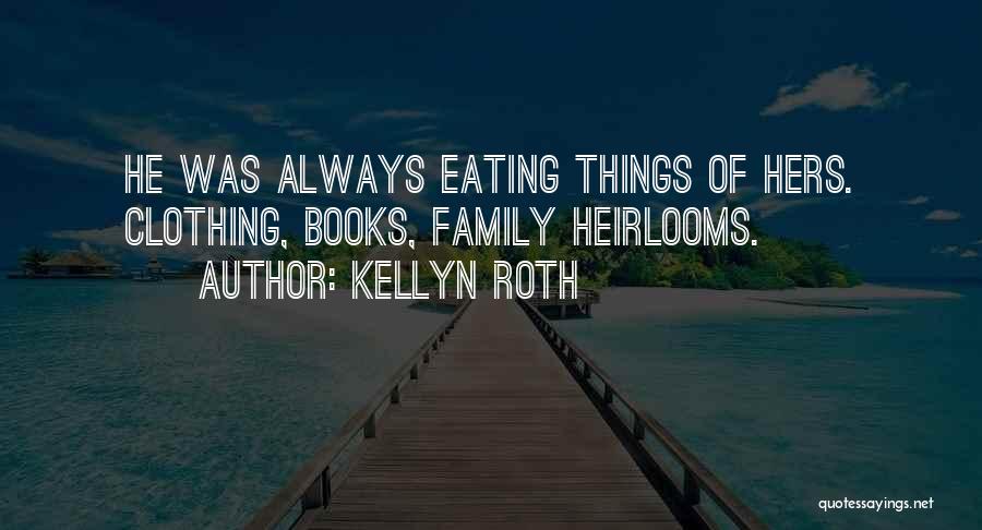 Kellyn Roth Quotes: He Was Always Eating Things Of Hers. Clothing, Books, Family Heirlooms.