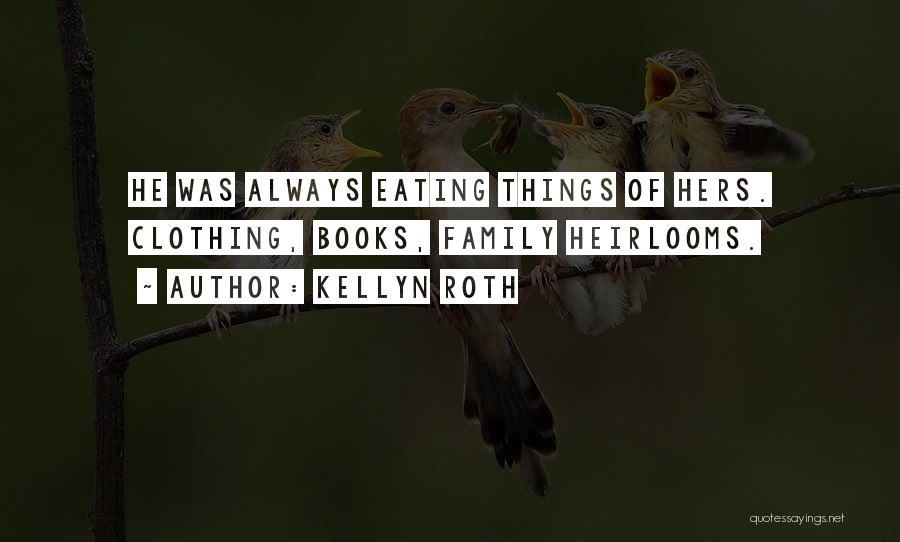 Kellyn Roth Quotes: He Was Always Eating Things Of Hers. Clothing, Books, Family Heirlooms.