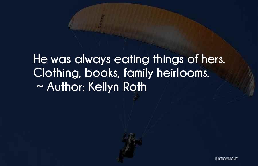 Kellyn Roth Quotes: He Was Always Eating Things Of Hers. Clothing, Books, Family Heirlooms.