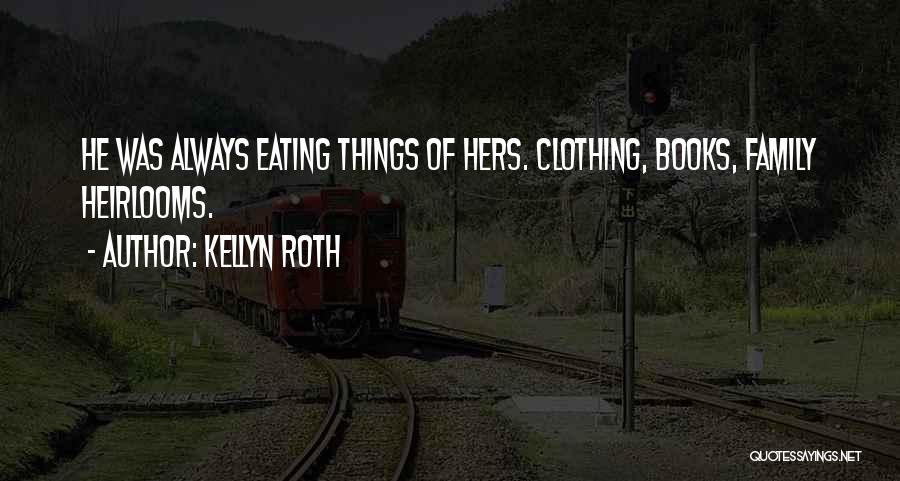 Kellyn Roth Quotes: He Was Always Eating Things Of Hers. Clothing, Books, Family Heirlooms.