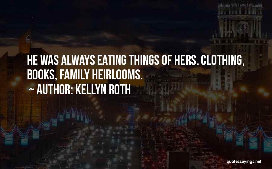 Kellyn Roth Quotes: He Was Always Eating Things Of Hers. Clothing, Books, Family Heirlooms.