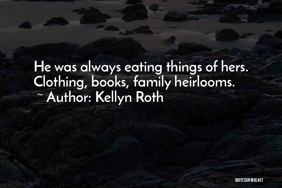 Kellyn Roth Quotes: He Was Always Eating Things Of Hers. Clothing, Books, Family Heirlooms.